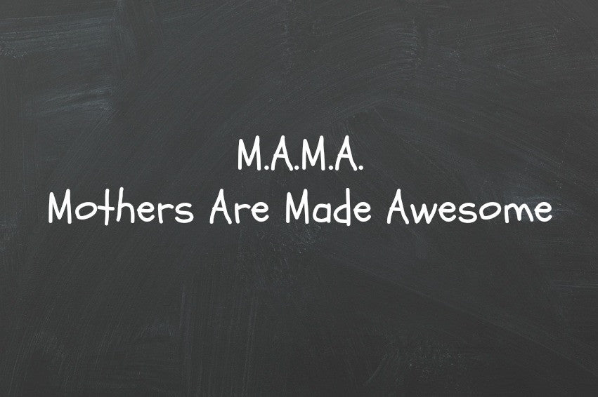 M.A.M.A. | Mothers Are Made Awesome